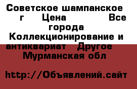 Советское шампанское 1961 г.  › Цена ­ 50 000 - Все города Коллекционирование и антиквариат » Другое   . Мурманская обл.